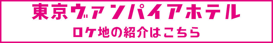 東京ヴァンパイアホテルロケ地の紹介